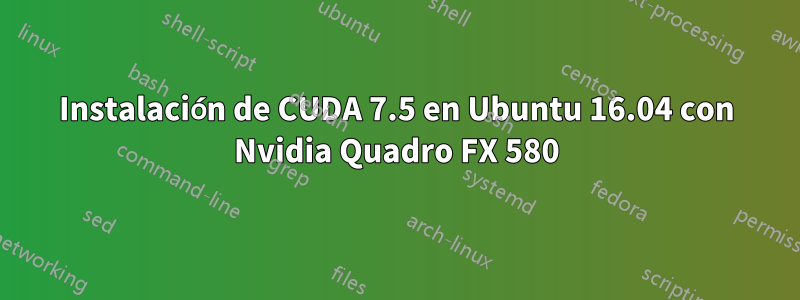 Instalación de CUDA 7.5 en Ubuntu 16.04 con Nvidia Quadro FX 580