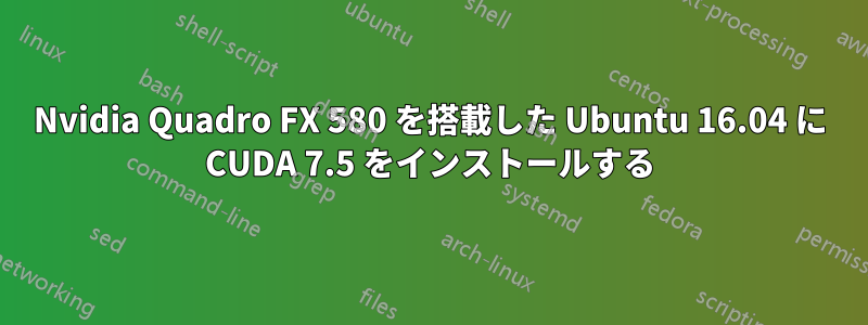 Nvidia Quadro FX 580 を搭載した Ubuntu 16.04 に CUDA 7.5 をインストールする