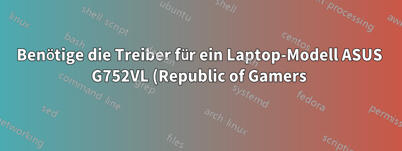 Benötige die Treiber für ein Laptop-Modell ASUS G752VL (Republic of Gamers) mit Ubuntu 15.10