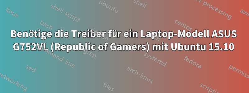 Benötige die Treiber für ein Laptop-Modell ASUS G752VL (Republic of Gamers) mit Ubuntu 15.10