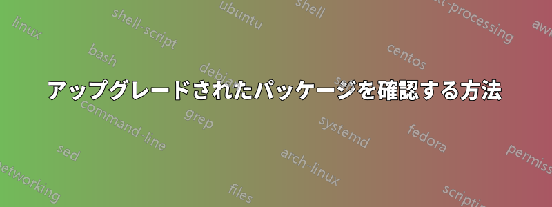 アップグレードされたパッケージを確認する方法