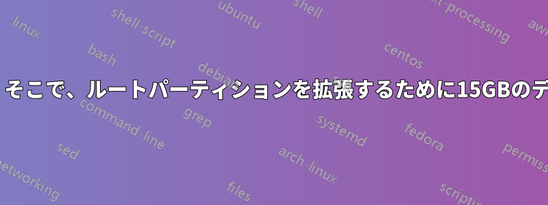 ルートは9.54GBしかなく、もうスペースがありません。そこで、ルートパーティションを拡張するために15GBのディスクを解放しました。しかし、今は拡張できません。