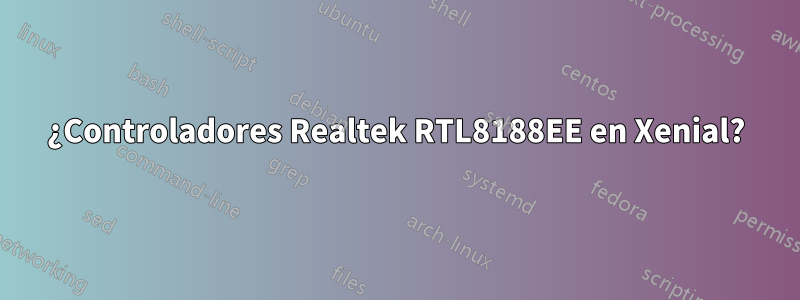 ¿Controladores Realtek RTL8188EE en Xenial?