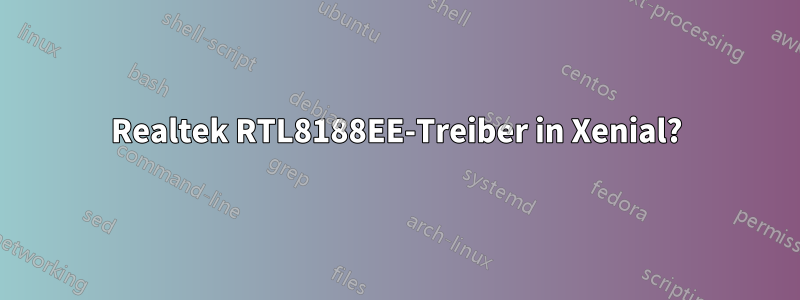 Realtek RTL8188EE-Treiber in Xenial?