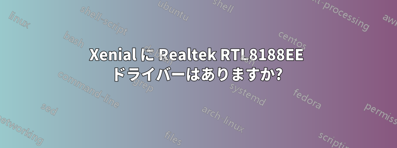 Xenial に Realtek RTL8188EE ドライバーはありますか?