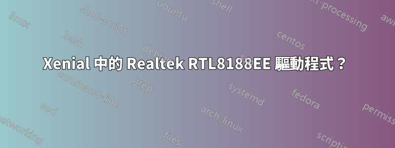 Xenial 中的 Realtek RTL8188EE 驅動程式？