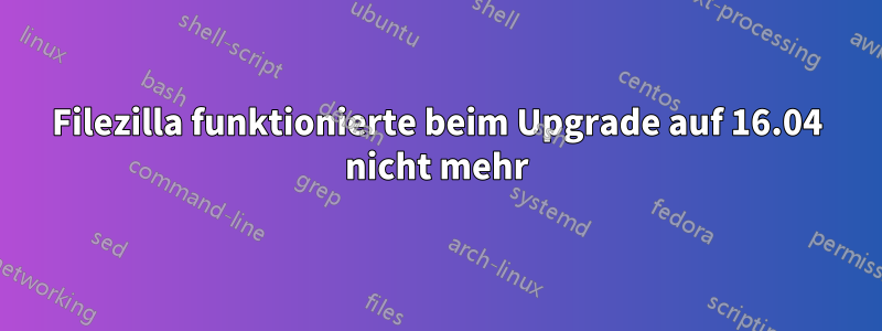 Filezilla funktionierte beim Upgrade auf 16.04 nicht mehr