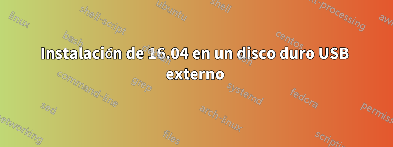 Instalación de 16.04 en un disco duro USB externo