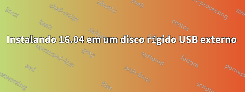 Instalando 16.04 em um disco rígido USB externo