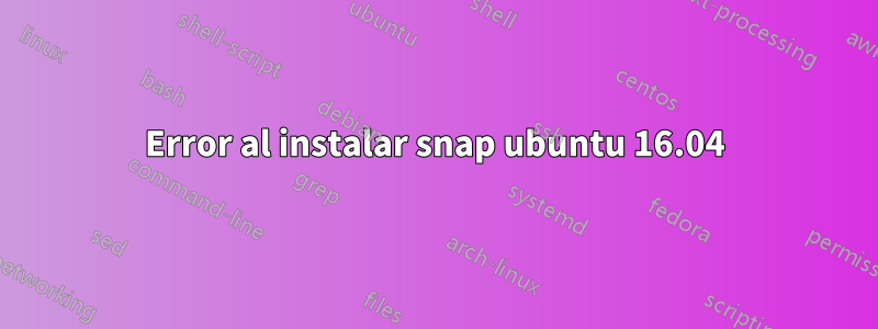 Error al instalar snap ubuntu 16.04