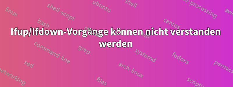 Ifup/Ifdown-Vorgänge können nicht verstanden werden