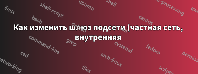 Как изменить шлюз подсети (частная сеть, внутренняя) на MAAS