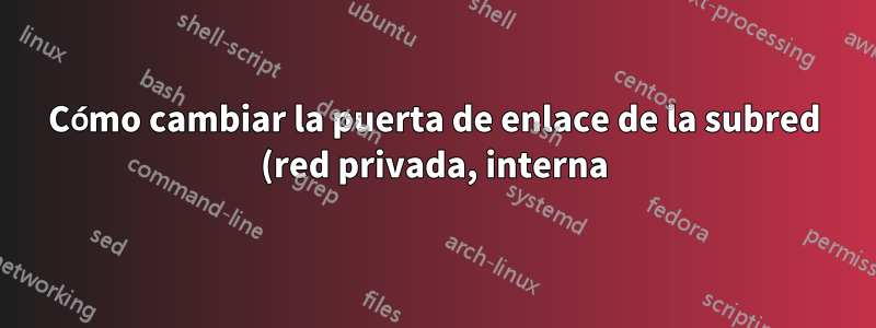 Cómo cambiar la puerta de enlace de la subred (red privada, interna) en MAAS