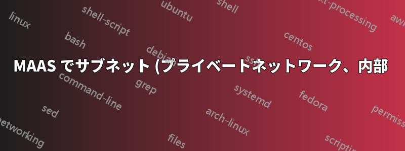 MAAS でサブネット (プライベートネットワーク、内部) のゲートウェイを変更する方法