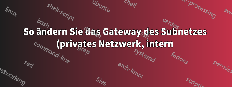 So ändern Sie das Gateway des Subnetzes (privates Netzwerk, intern) auf MAAS