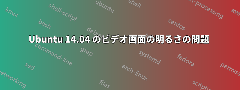 Ubuntu 14.04 のビデオ画面の明るさの問題