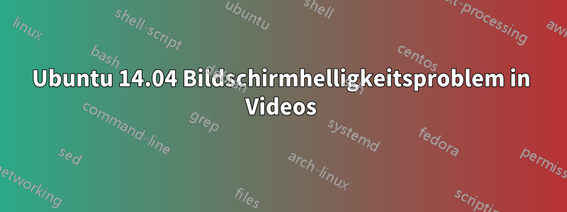 Ubuntu 14.04 Bildschirmhelligkeitsproblem in Videos