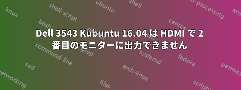 Dell 3543 Kubuntu 16.04 は HDMI で 2 番目のモニターに出力できません