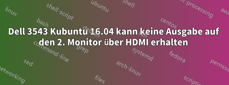 Dell 3543 Kubuntu 16.04 kann keine Ausgabe auf den 2. Monitor über HDMI erhalten