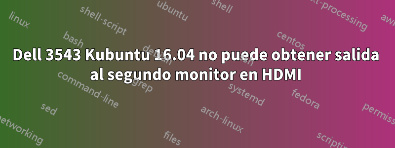 Dell 3543 Kubuntu 16.04 no puede obtener salida al segundo monitor en HDMI