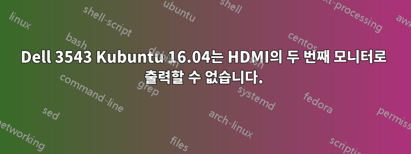 Dell 3543 Kubuntu 16.04는 HDMI의 두 번째 모니터로 출력할 수 없습니다.