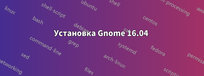 Установка Gnome 16.04