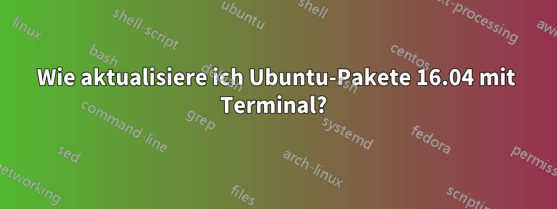 Wie aktualisiere ich Ubuntu-Pakete 16.04 mit Terminal? 