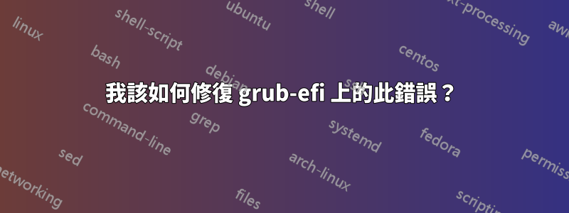 我該如何修復 grub-efi 上的此錯誤？