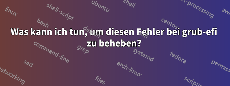 Was kann ich tun, um diesen Fehler bei grub-efi zu beheben?