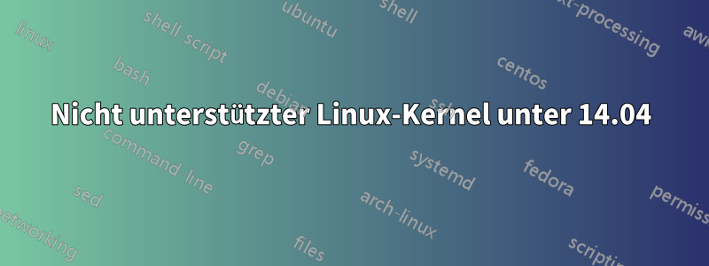 Nicht unterstützter Linux-Kernel unter 14.04