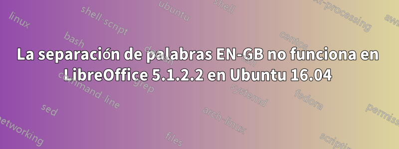 La separación de palabras EN-GB no funciona en LibreOffice 5.1.2.2 en Ubuntu 16.04