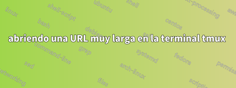 abriendo una URL muy larga en la terminal tmux