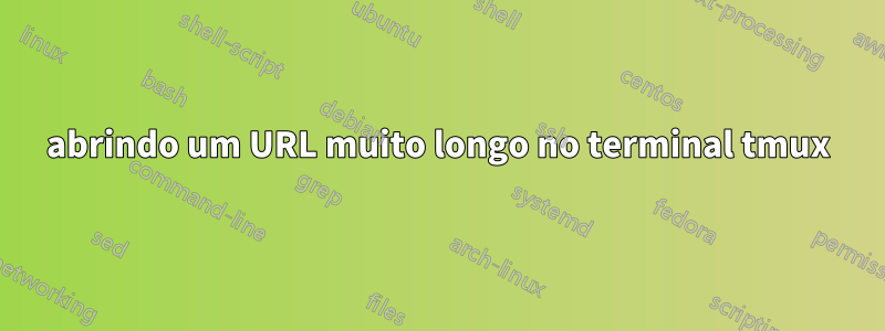 abrindo um URL muito longo no terminal tmux