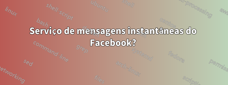 Serviço de mensagens instantâneas do Facebook?