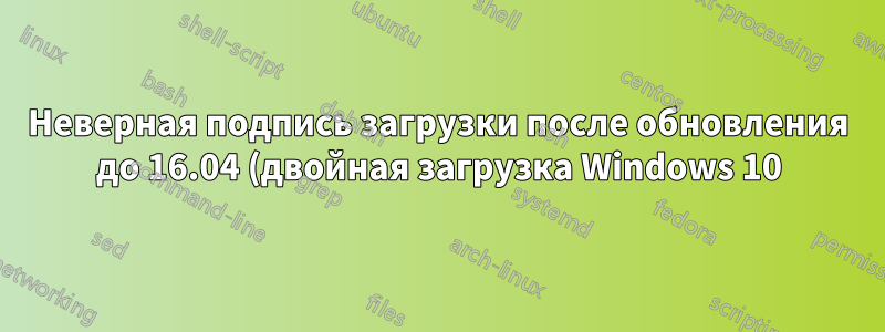 Неверная подпись загрузки после обновления до 16.04 (двойная загрузка Windows 10)
