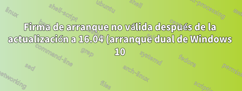 Firma de arranque no válida después de la actualización a 16.04 (arranque dual de Windows 10)