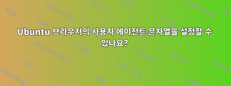 Ubuntu 브라우저의 사용자 에이전트 문자열을 설정할 수 있나요?