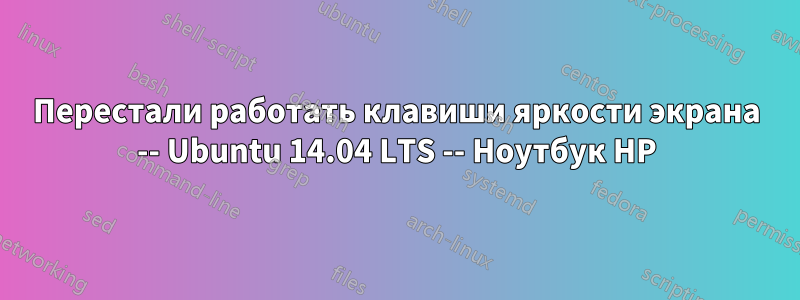 Перестали работать клавиши яркости экрана -- Ubuntu 14.04 LTS -- Ноутбук HP