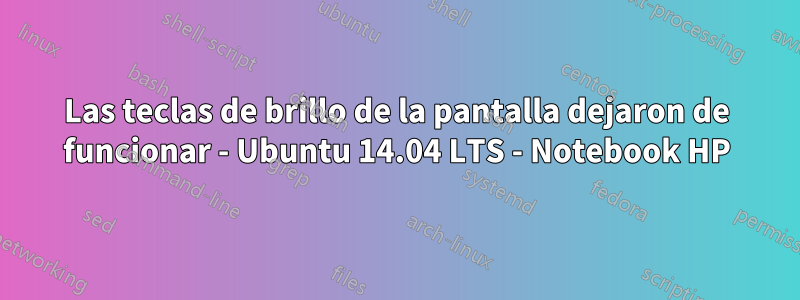 Las teclas de brillo de la pantalla dejaron de funcionar - Ubuntu 14.04 LTS - Notebook HP