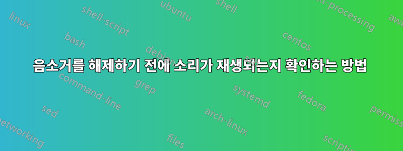 음소거를 해제하기 전에 소리가 재생되는지 확인하는 방법