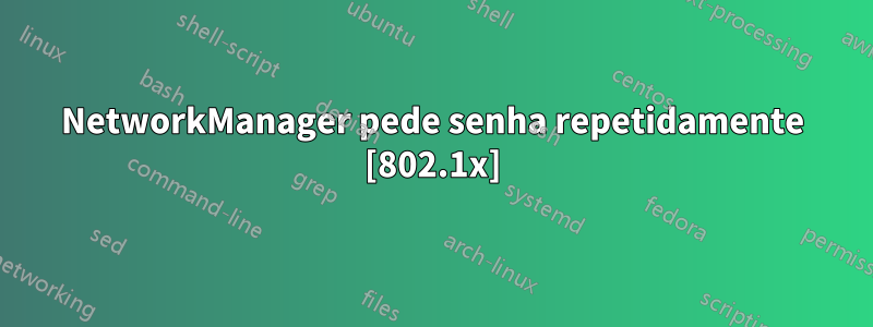 NetworkManager pede senha repetidamente [802.1x]