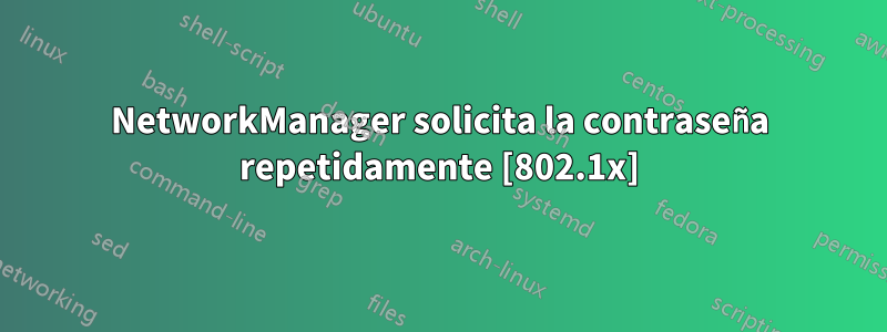 NetworkManager solicita la contraseña repetidamente [802.1x]