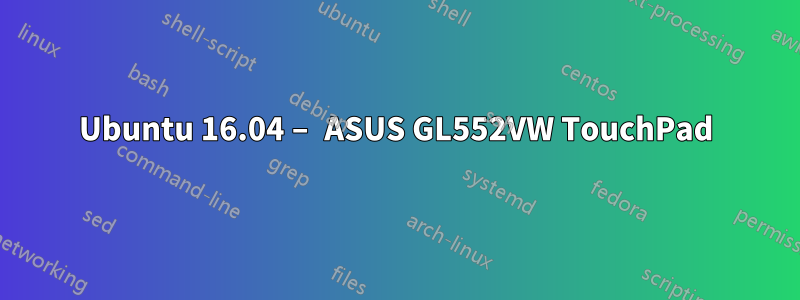 Ubuntu 16.04 – ASUS GL552VW TouchPad