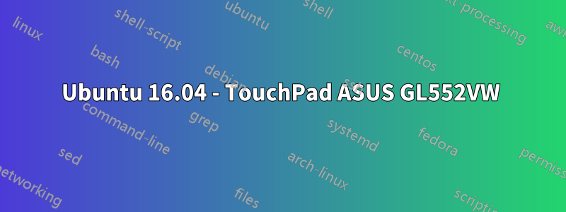 Ubuntu 16.04 - TouchPad ASUS GL552VW