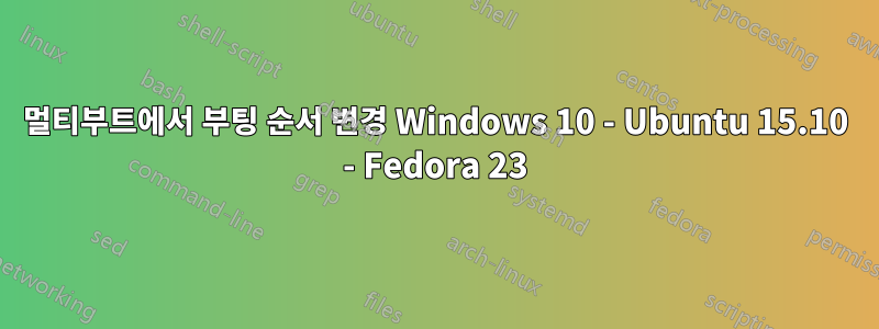 멀티부트에서 부팅 순서 변경 Windows 10 - Ubuntu 15.10 - Fedora 23