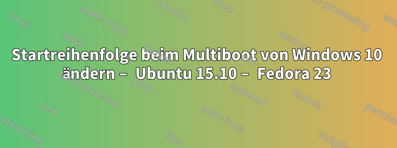 Startreihenfolge beim Multiboot von Windows 10 ändern – Ubuntu 15.10 – Fedora 23