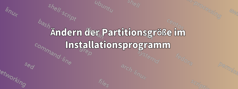 Ändern der Partitionsgröße im Installationsprogramm