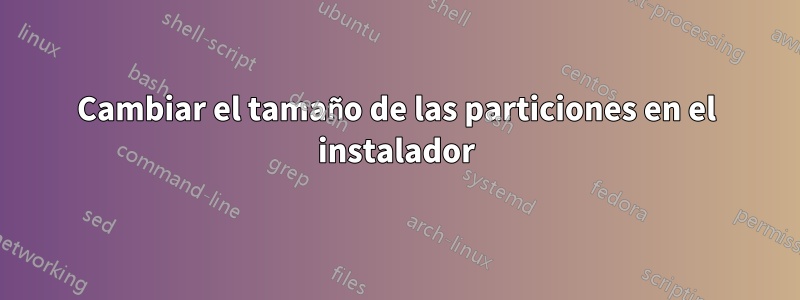 Cambiar el tamaño de las particiones en el instalador