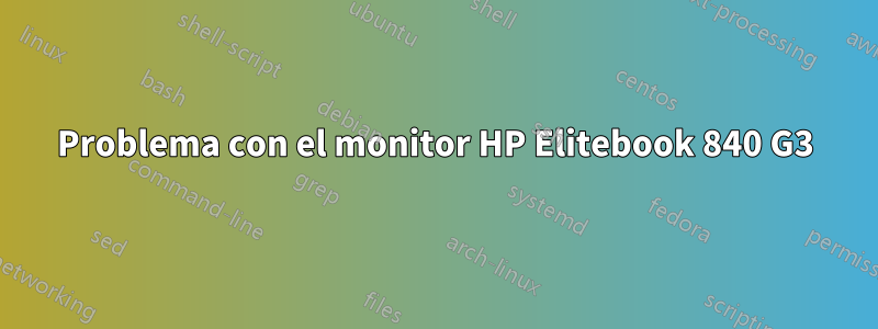 Problema con el monitor HP Elitebook 840 G3