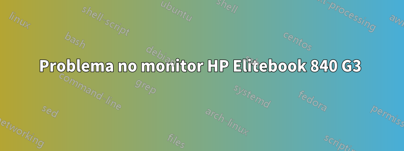 Problema no monitor HP Elitebook 840 G3